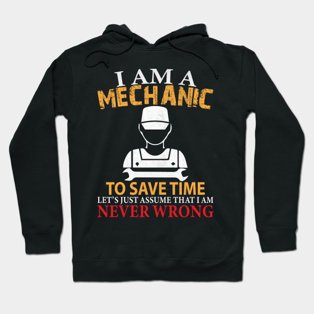 I am a Mechanic to Save Time Let s Just Assume that I am Never Wrong Funny Mechanic Gift Funny Mechanic Quotes Hoodie TeePublic